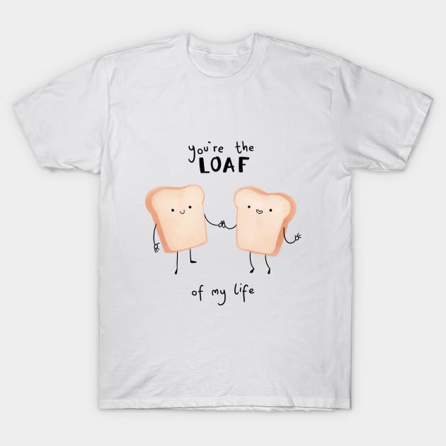 Loaf Of My Life T-Shirt by Abbilaura